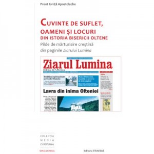 Cuvinte de suflet, oameni si locuri din istoria bisericii oltene - Preot Ionita Apostolache