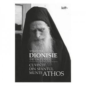 Cuvinte din Sfantul Munte Athos - Staretul Dionisie de la Colciu