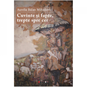 Cuvinte si fapte, trepte spre cer - Aurelia Balan Mihailovici