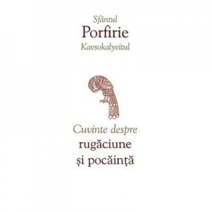 Cuvinte despre rugaciune si pocainta  - sf. Porfirie Kavsokalyvitul