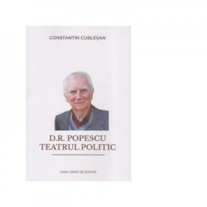 D. R. Popescu. Teatrul Politic - Constantin Cublesan