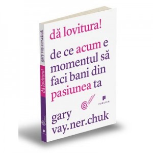 Da lovitura! De ce ACUM e momentul sa faci bani din pasiunea ta - Gary Vaynerchuk