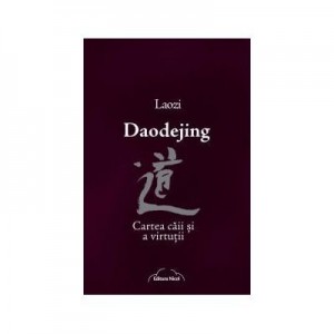 Daodejing. Cartea caii si a virtutii - Laozi