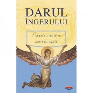 Darul ingerului. Povesti crestine pentru copii