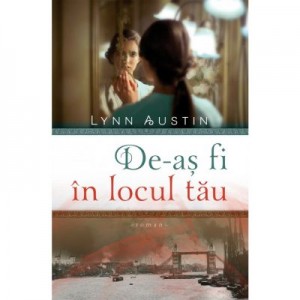 De-as fi in locul tau - Lynn Austin