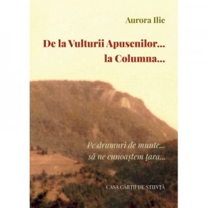 De la Vulturii Apusenilor… la Columna… Pe drumuri de munte… sa ne cunoastem tara - Aurora Ilie