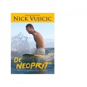 De neoprit. Puterea incredibila a credintei in actiune - Nick Vujicic