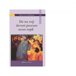 De nu veti deveni precum acest copil - Hans Urs von Balthazar