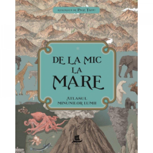 De la mic la mare. Atlasul minunilor lumii