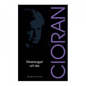 Demiurgul cel rau - Emil Cioran