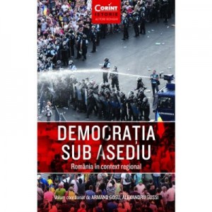 Democratia sub asediu. Romania in context regional - Armand Gosu, Alexandru Gussi