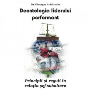 Deontologia liderului performant - Gheorghe Aradavoaice