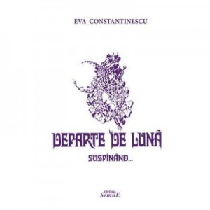 Departe de luna suspinand - Eva Constantinescu