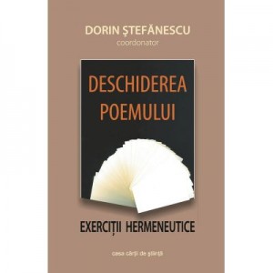 Deschiderea poemului. Exercitii hermeneutice - Dorin Stefanescu