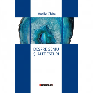 Despre geniu si alte eseuri - Vasile Chira