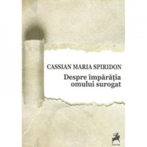 Despre imparatia omului surogat - Cassian Maria Spiridon
