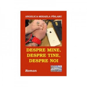 Despre mine, despre tine, despre noi - Angelica-Mihaela Pislaru