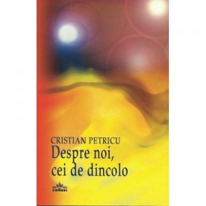 Despre noi, cei de dincolo - Cristian Petricu