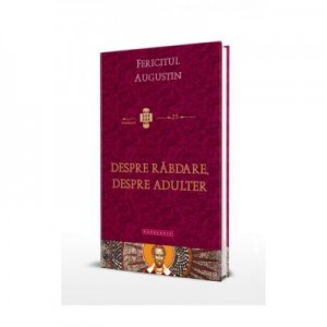 Despre rabdare. Despre adulter - Fericitul Augustin