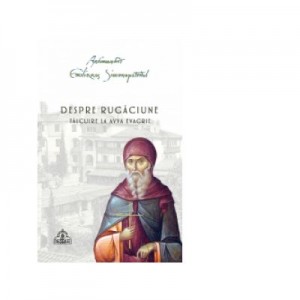 Despre rugaciune. Talcuire la Avva Evagrie - Arhimandrit Emilianos Simonopetritul