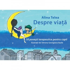 Despre viata – 10 povesti terapeutice pentru copii (eBook PDF) - Alina Telea