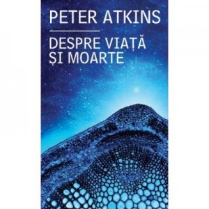 Despre viata si moarte - Peter Atkins