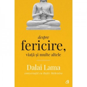 Despre fericire, viata si multe altele. Conversatii cu Rajiv Mehrotra. Editia a II-a - Dalai Lama