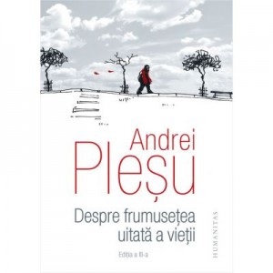 Despre frumusetea uitata a vietii - Andrei Plesu