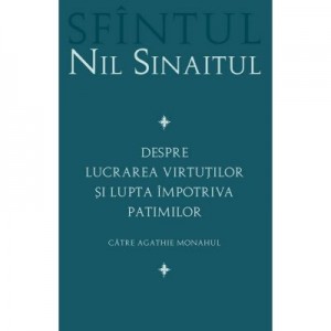 Despre lucrarea virtutilor si lupta impotriva patimilor Catre Agathie monahul - Sf. Nil Sinaitul