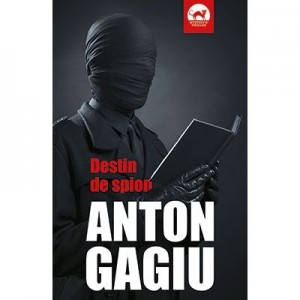Destin de spion (continuarea romanului Spion la doi stapani) - Anton Gagiu