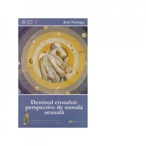 Destinul erosului-perspective de morala sexuala - Jose Noriega