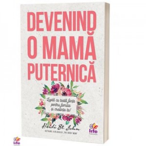 Devenind o mama puternica - Heidi St. John