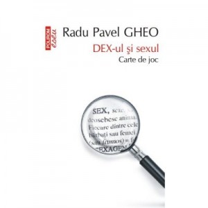 DEX-ul si sexul. Carte de joc - Radu Pavel Gheo