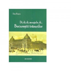 Di, di, di, murgule, di... Bucurestii trasurilor - Dan Rosca