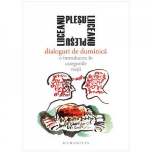 Dialoguri de duminica. O introducere in categoriile vietii - Gabriel Liiceanu