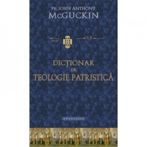 Dictionar de teologie patristica - Pr. John Anthony McGuckin