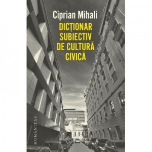 Dictionar subiectiv de cultura civica - Ciprian Mihali