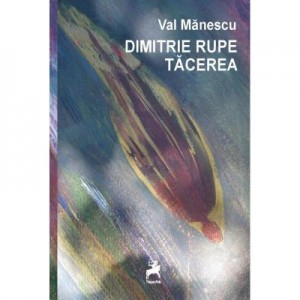 Dimitrie rupe tacerea - Val Manescu