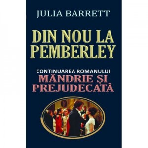 Din nou la Pemberley. Continuarea romanului Mandrie si prejudecata - Julia Barrett