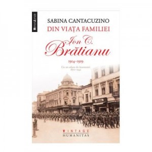 Din viata familiei Ion C. Bratianu 1914-1919 - Sabina Cantacuzino