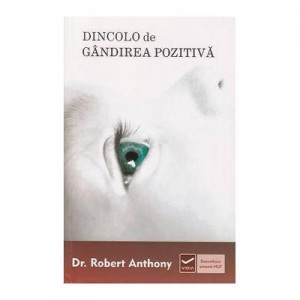 Dincolo de gandirea pozitiva (Robert Anthony)