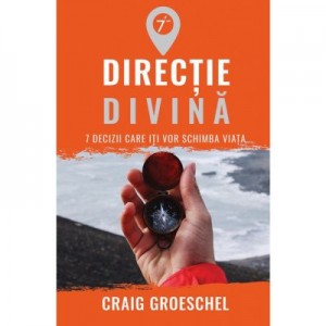 Directie divina. 7 decizii care iti vor schimba viata - Craig Groeschel