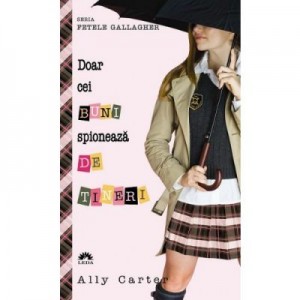 Doar cei buni spioneaza de tineri. Fetele Gallagher, vol. 4 - Ally Carter