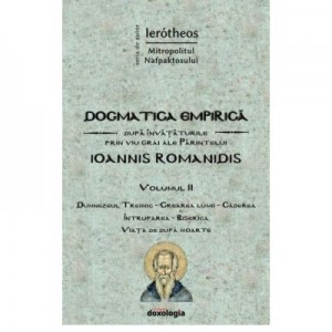 Dogmatica empirica dupa invataturile prin viu grai ale Parintelui Ioannis Romanidis. Vol. II