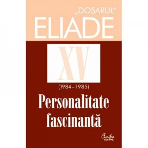 Dosarul Eliade XV (1984-1985). Personalitate fasinantă - Mircea Handoca