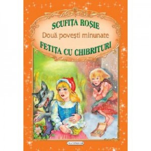 Doua povesti minunate: Scufita Rosie / Fetita cu chibrituri (Fratii Grimm, Hans Christian Andersen )