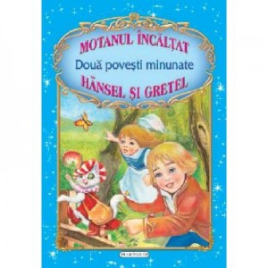 Doua povesti minunate - Motanul incaltat, Hansel si Gretel (Fratii Grimm, Charles Perrault)