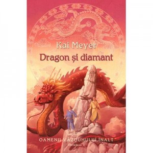 Dragon si diamant. Seria Oamenii Vazduhului Inalt vol. 3 - Kai Meyer