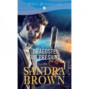 Dragoste sub presiune - Sandra Brown