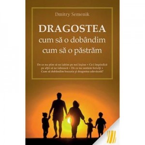 Dragostea - cum sa o dobandim, cum sa o pastram - Dmitry Semenik